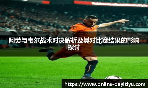 阿劳与韦尔战术对决解析及其对比赛结果的影响探讨